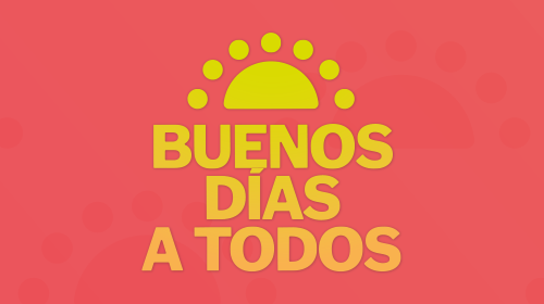 Buenos días a todos a todos Buenos días a todos