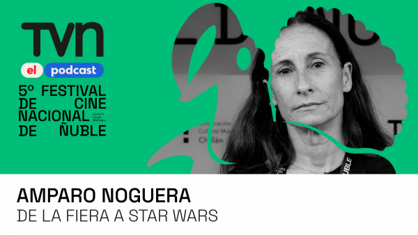 Ñuble Cine 5, el podcast | Amparo Noguera: De La Fiera a Star Wars
