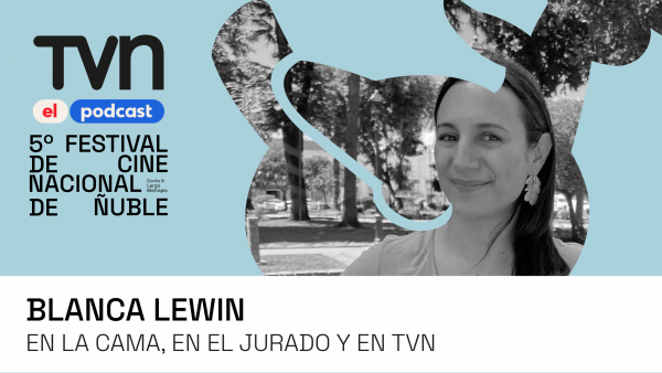 Ñuble Cine 5, el podcast | Blanca Lewin: En la cama, en el jurado y en TVN
