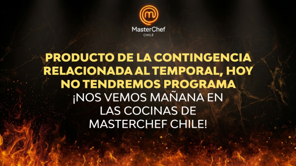 Atención: Producto de la contingencia sobre el temporal, este lunes NO emitiremos Masterchef Chile